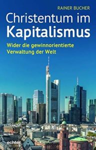 Christentum im Kapitalismus: Wider die gewinnorientierte Verwaltung der Welt von Rainer Bucher